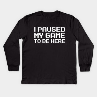 I Paused My Game To Be Here Kids Long Sleeve T-Shirt